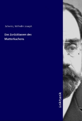 Kniha Das Zurücklassen des Mutterkuchens Wilhelm Joseph Schmitt