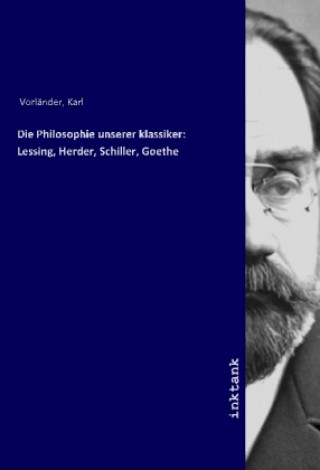 Könyv Die Philosophie unserer klassiker: Lessing, Herder, Schiller, Goethe Karl Vorländer