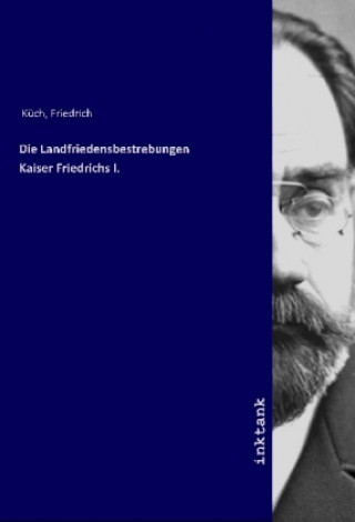 Carte Die Landfriedensbestrebungen Kaiser Friedrichs I. Friedrich Küch