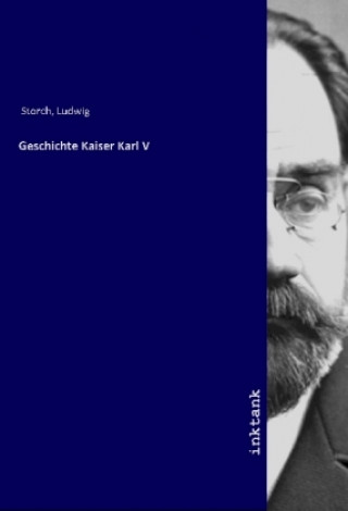 Könyv Geschichte Kaiser Karl V Ludwig Storch