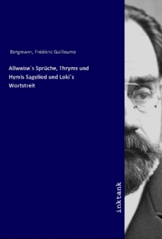 Carte Allweise's Sprüche, Thryms und Hymis Sagelied und Loki's Wortstreit Frédéric Guillaume Bergmann