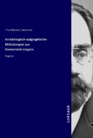 Kniha Archäologisch-epigraphische Mitteilungen aus Oesterreich-Ungarn Salomon Frankfurter