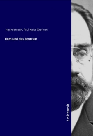 Könyv Rom und das Zentrum Paul Kajus Graf von Hoensbroech