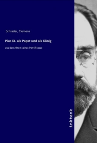 Książka Pius IX. als Papst und als Konig Clemens Schrader