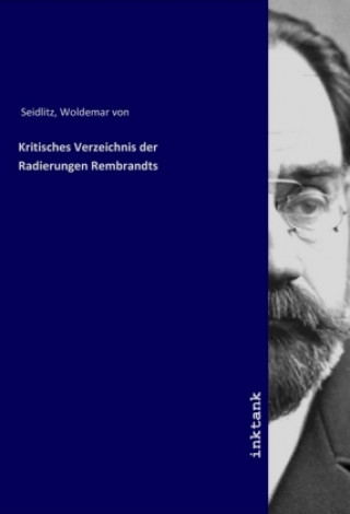 Kniha Kritisches Verzeichnis der Radierungen Rembrandts Woldemar Von Seidlitz