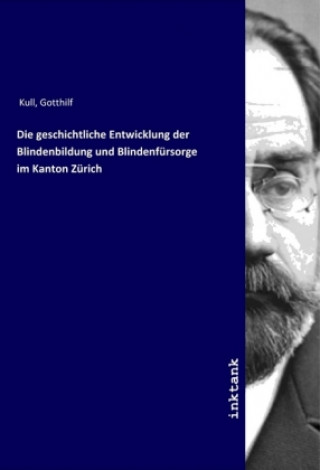 Carte Die geschichtliche Entwicklung der Blindenbildung und Blindenfursorge im Kanton Zurich Gotthilf Kull