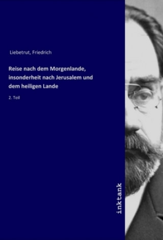 Kniha Reise nach dem Morgenlande, insonderheit nach Jerusalem und dem heiligen Lande Friedrich Liebetrut