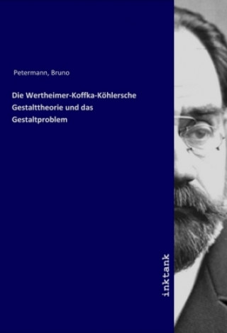 Kniha Die Wertheimer-Koffka-Kohlersche Gestalttheorie und das Gestaltproblem Bruno Petermann