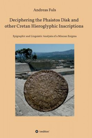 Knjiga Deciphering the Phaistos Disk and other Cretan Hieroglyphic Inscriptions Andreas Fuls