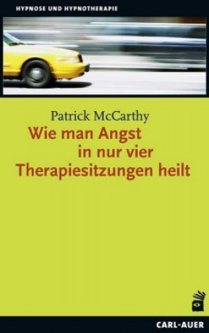 Kniha Wie man Angst in nur vier Therapiesitzungen heilt Patrick Mccarthy