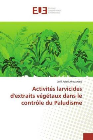 Könyv Activites larvicides d'extraits vegetaux dans le controle du Paludisme Coffi Ayidé Ahouansou