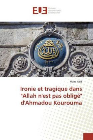 Книга Ironie et tragique dans Allah n'est pas oblige d'Ahmadou Kourouma Maha Abid