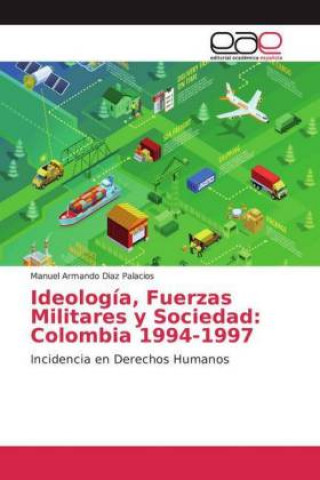 Kniha Ideología, Fuerzas Militares y Sociedad: Colombia 1994-1997 Manuel Armando Diaz Palacios