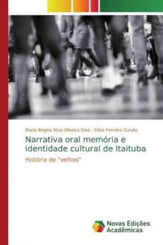 Buch Narrativa oral memória e identidade cultural de Itaituba Maria Regina Maia Oliveira Silva