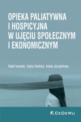 Książka Opieka paliatywna i hospicyjna w ujęciu społecznym i ekonomicznym Iwański Rafał