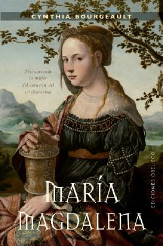 Книга María Magdalena : descubriendo la mujer del corazón del cristianismo Cynthia Bourgeault