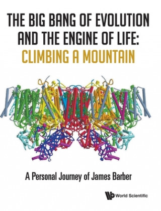 Книга Big Bang Of Evolution And The Engine Of Life, The: Climbing A Mountain - A Personal Journey Of James Barber James Barber