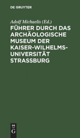 Carte Fuhrer durch das Archaologische Museum der Kaiser-Wilhelms-Universitat Strassburg Adolf Michaelis
