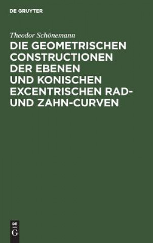 Carte Geometrischen Constructionen Der Ebenen Und Konischen Excentrischen Rad- Und Zahn-Curven Theodor Schönemann