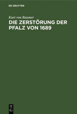 Kniha Die Zerstoerung Der Pfalz Von 1689 Kurt von Raumer