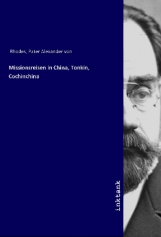 Könyv Missionsreisen in China, Tonkin, Cochinchina Pater Alexander von Rhodes