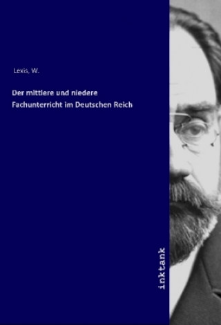 Carte Der mittlere und niedere Fachunterricht im Deutschen Reich W. Lexis