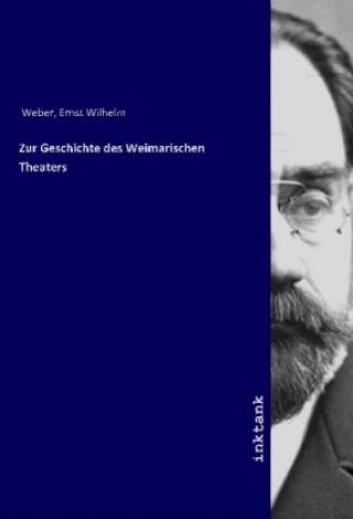 Kniha Zur Geschichte des Weimarischen Theaters Ernst Wilhelm Weber