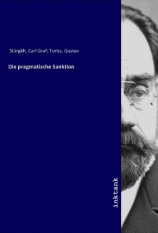 Kniha Die pragmatische Sanktion Carl Graf Turba Stürgkh