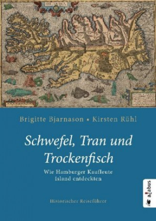 Βιβλίο Schwefel, Tran und Trockenfisch. Wie Hamburger Kaufleute Island eroberten Brigitte Bjarnason