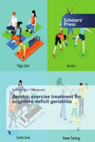 Kniha Aerobic exercise treatment for cognitive deficit geriatrics Karthikeyan Thangavelu