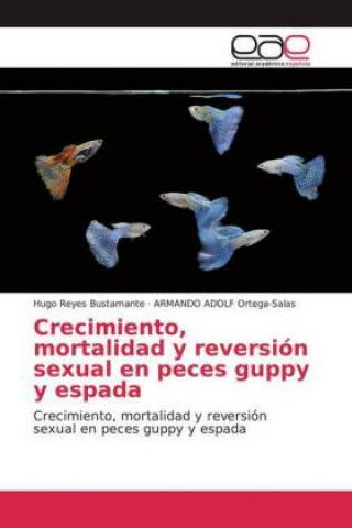 Libro Crecimiento, mortalidad y reversión sexual en peces guppy y espada Hugo Reyes Bustamante