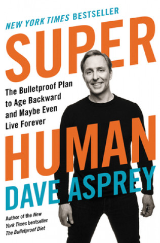 Książka Super Human: The Bulletproof Plan to Age Backward and Maybe Even Live Forever Dave Asprey