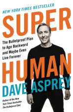 Könyv Super Human: The Bulletproof Plan to Age Backward and Maybe Even Live Forever Dave Asprey