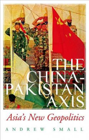 Kniha The China-Pakistan Axis: Asia's New Geopolitics Andrew Small