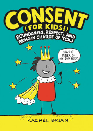 Kniha Consent (for Kids!): Boundaries, Respect, and Being in Charge of You Rachel Brian