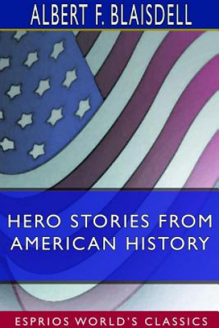 Kniha Hero Stories From American History (Esprios Classics) Albert F. Blaisdell