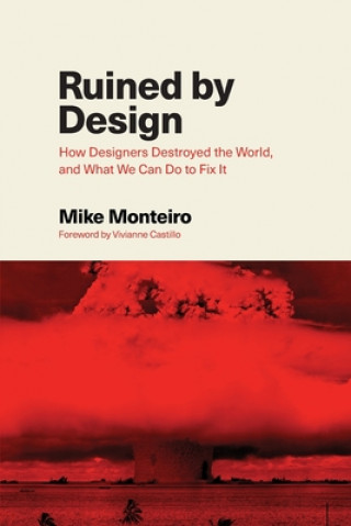 Kniha Ruined by Design: How Designers Destroyed the World, and What We Can Do to Fix It Mike Monteiro
