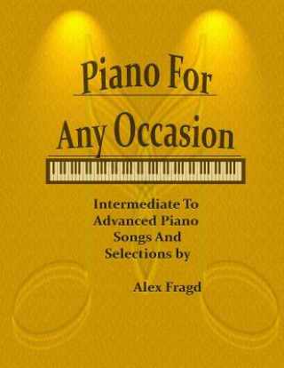 Kniha Piano for Any Occasion: Intermediate to Advanced Piano Songs and Selections Alex Fragd