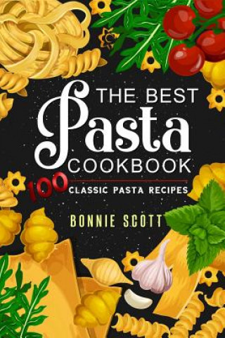 Książka The Best Pasta Cookbook: 100 Classic Pasta Recipes Bonnie Scott