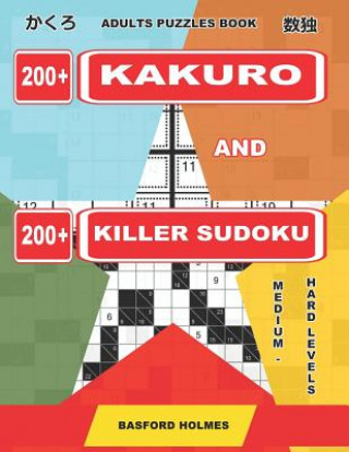 Knjiga Adults Puzzles Book. 200 Kakuro and 200 Killer Sudoku. Medium - Hard Levels.: Kakuro + Sudoku Killer Logic Puzzles 8x8. Basford Holmes