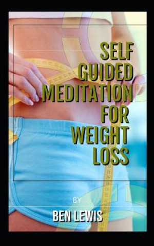 Carte Self Guided Meditation for Weight Loss: Be Free, Be Happy, Be Fullfilled! Ben Lewis