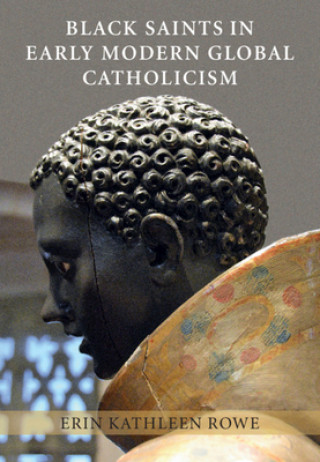 Carte Black Saints in Early Modern Global Catholicism Erin Kathleen Rowe