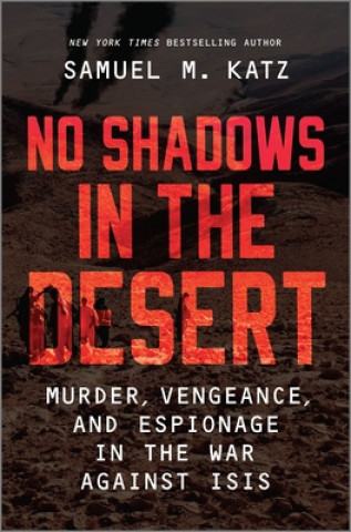 Książka No Shadows in the Desert: Murder, Vengeance, and Espionage in the War Against ISIS Samuel M. Katz