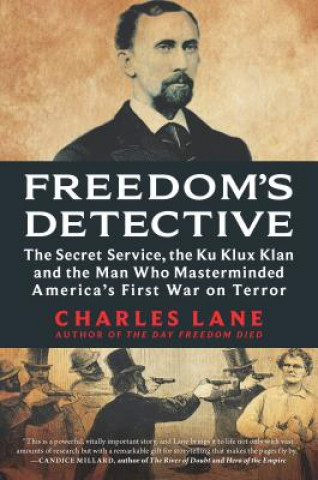 Książka Freedom's Detective: The Secret Service, the Ku Klux Klan and the Man Who Masterminded America's First War on Terror Charles Lane