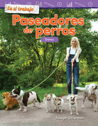 Livre En El Trabajo: Paseadores de Perros: Datos (on the Job: Dog Walkers: Data) Teacher Created Materials