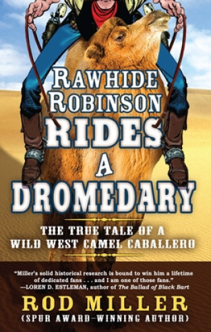 Carte Rawhide Robinson Rides a Dromedary: The True Tale of a Wild West Camel Caballero Rod Miller