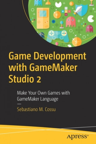 Kniha Game Development with GameMaker Studio 2 Sebastiano M. Cossu
