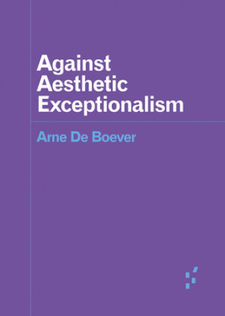 Buch Against Aesthetic Exceptionalism Arne De Boever