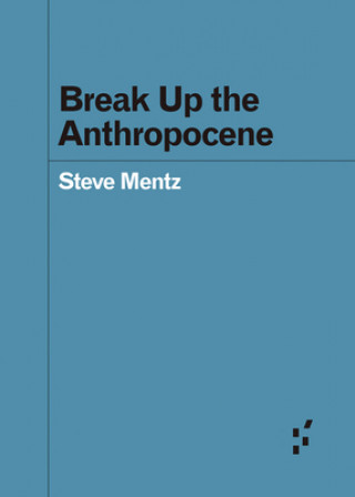 Kniha Break Up the Anthropocene Steve Mentz