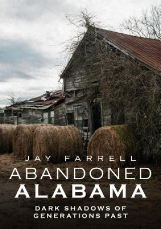 Книга Abandoned Alabama: Dark Shadows of Generations Past Jay Farrell